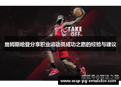 詹姆斯哈登分享职业运动员成功之路的经验与建议