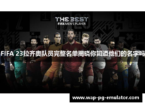 FIFA 23拉齐奥队员完整名单揭晓你知道他们的名字吗