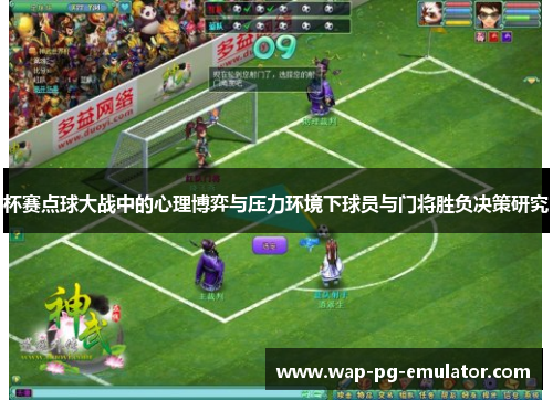 杯赛点球大战中的心理博弈与压力环境下球员与门将胜负决策研究